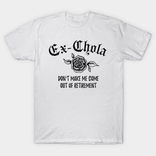 Ex-Chola. Don't make me come out of retirement T-Shirt